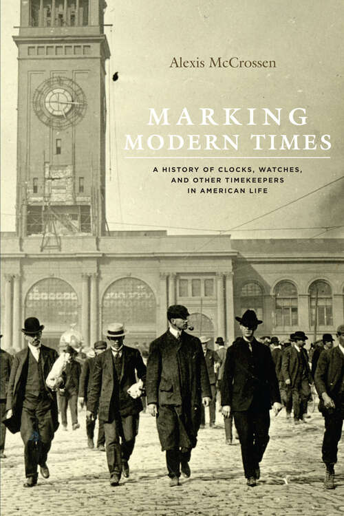 Book cover of Marking Modern Times: A History of Clocks, Watches, and Other Timekeepers in American Life