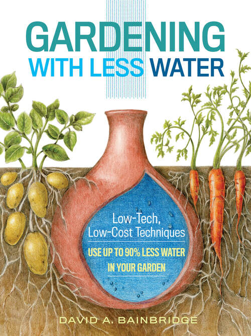 Book cover of Gardening with Less Water: Low-Tech, Low-Cost Techniques; Use up to 90% Less Water in Your Garden