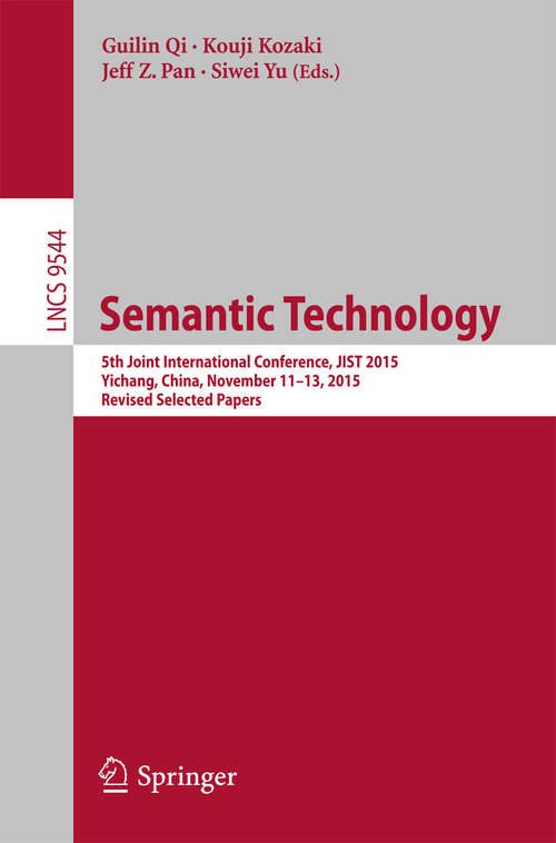 Book cover of Semantic Technology: 5th Joint International Conference, JIST 2015, Yichang, China, November 11-13, 2015, Revised Selected Papers (1st ed. 2016) (Lecture Notes in Computer Science #9544)