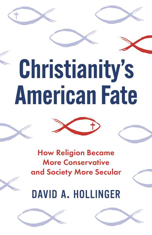 Book cover of Christianity's American Fate: How Religion Became More Conservative and Society More Secular