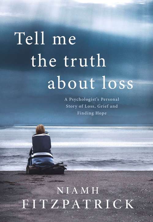 Book cover of Tell Me The Truth About Loss: A Psychologist’s Personal Story of Loss, Grief and Finding Hope