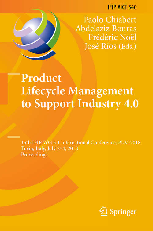 Book cover of Product Lifecycle Management to Support Industry 4.0: 15th Ifip Wg 5. 1 International Conference, Plm 2018, Turin, Italy, July 2-4, 2018, Proceedings (IFIP Advances in Information and Communication Technology #540)