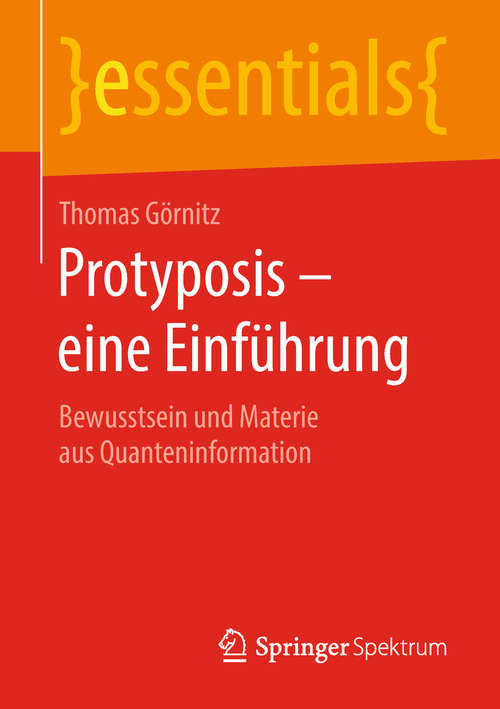 Book cover of Protyposis – eine Einführung: Bewusstsein und Materie aus Quanteninformation (1. Aufl. 2019) (essentials)