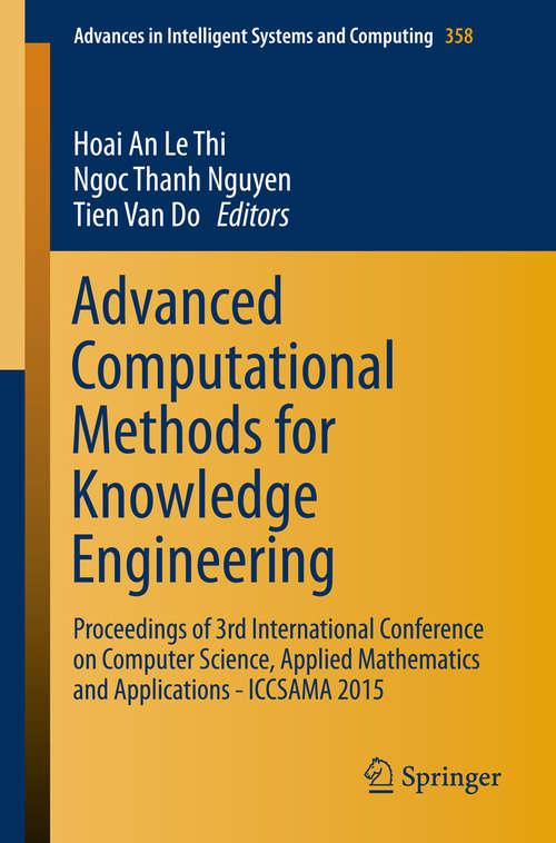 Book cover of Advanced Computational Methods for Knowledge Engineering: Proceedings of 3rd International Conference on Computer Science, Applied Mathematics and Applications - ICCSAMA 2015 (2015) (Advances in Intelligent Systems and Computing #358)