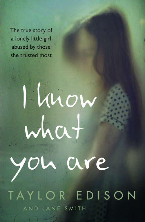 Book cover of I Know What You Are: The true story of a lonely little girl abused by those she trusted most (ePub edition)
