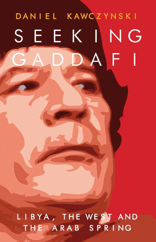 Book cover of Seeking Gaddafi: Libya, the West and the Arab Spring