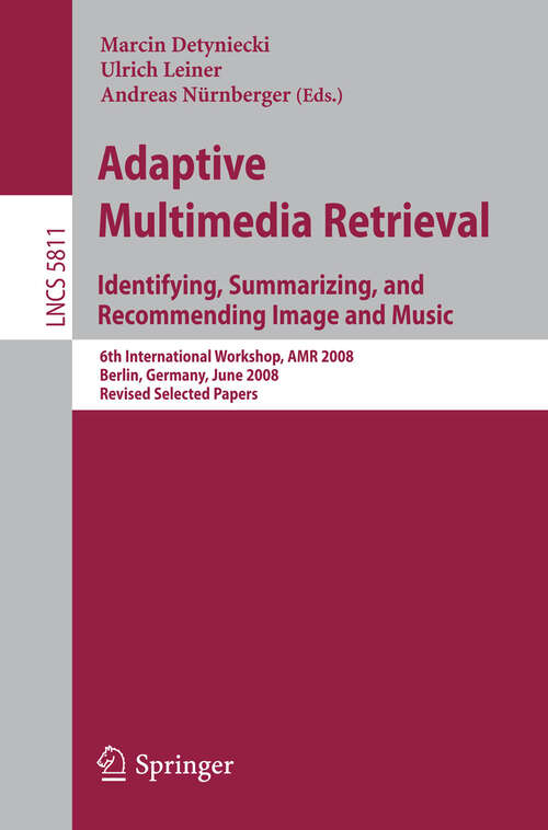 Book cover of Adaptive Multimedia Retrieval: 6th International Workshop, AMR 2008, Berlin, Germany, June 26-27, 2008. Revised Selected Papers (2010) (Lecture Notes in Computer Science #5811)