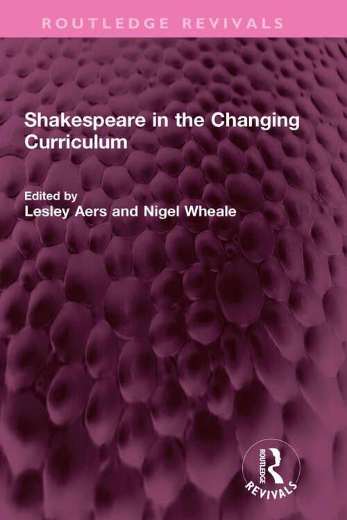 Book cover of Shakespeare in the Changing Curriculum (Routledge Revivals)