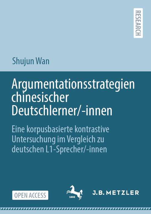 Book cover of Argumentationsstrategien chinesischer Deutschlerner/-innen: Eine korpusbasierte kontrastive Untersuchung im Vergleich zu deutschen L1-Sprecher/-innen (1. Aufl. 2024)
