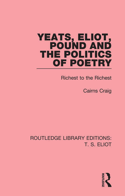 Book cover of Yeats, Eliot, Pound and the Politics of Poetry: Richest to the Richest (Routledge Library Editions: T. S. Eliot #2)