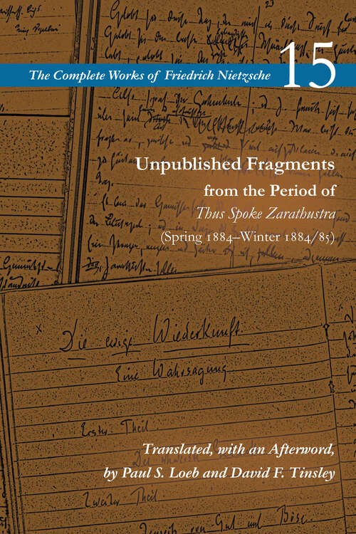 Book cover of Unpublished Fragments from the Period of Thus Spoke Zarathustra: Volume 15 (The Complete Works of Friedrich Nietzsche)