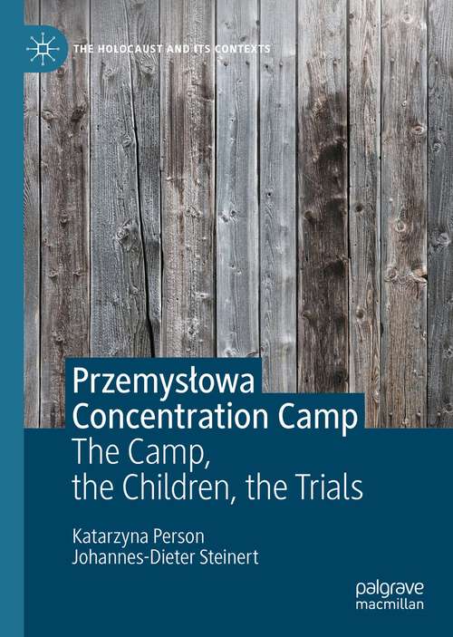 Book cover of Przemysłowa Concentration Camp: The Camp, the Children, the Trials (1st ed. 2022) (The Holocaust and its Contexts)
