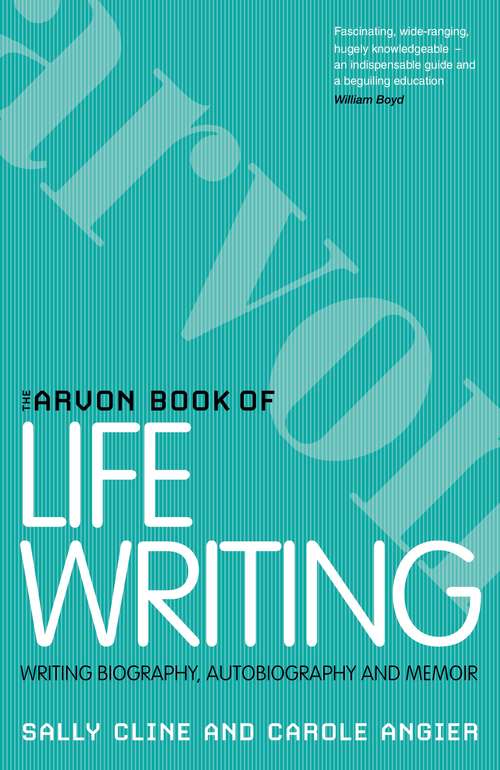 Book cover of The Arvon Book of Life Writing: Writing biography, autobiography and memoir