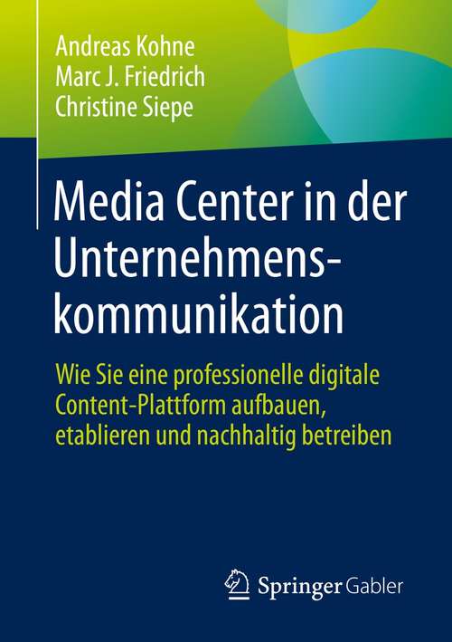 Book cover of Media Center in der Unternehmenskommunikation: Wie Sie eine professionelle digitale Content-Plattform aufbauen, etablieren und nachhaltig betreiben (1. Aufl. 2021)