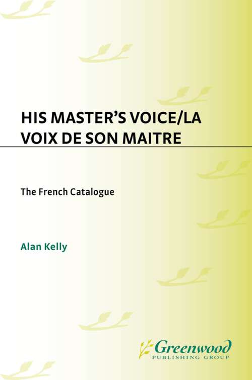 Book cover of His Master's Voice/La Voix de Son Maitre: The French Catalogue; A Complete Numerical Catalogue of French Gramophone Recordings made from 1898 to 1929 in France and elsewhere by The Gramophone Company Ltd. (Discographies: Association for Recorded Sound Collections Discographic Reference)