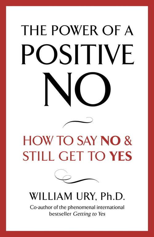Book cover of The Power of A Positive No: How To Say No And Still Get To Yes
