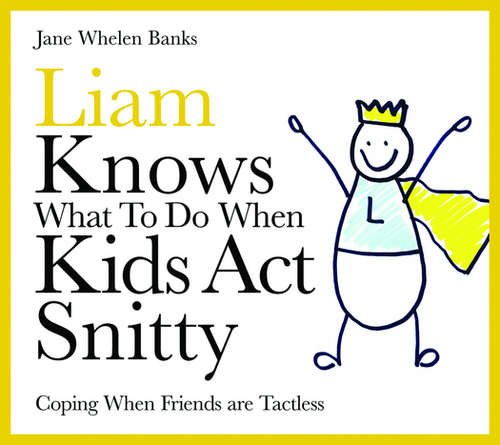 Book cover of Liam Knows What To Do When Kids Act Snitty: Coping When Friends are Tactless