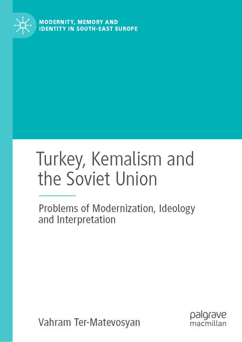 Book cover of Turkey, Kemalism and the Soviet Union: Problems of Modernization, Ideology and Interpretation (1st ed. 2019) (Modernity, Memory and Identity in South-East Europe)