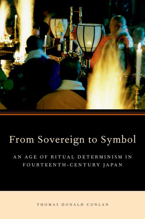 Book cover of From Sovereign to Symbol: An Age of Ritual Determinism in Fourteenth Century Japan