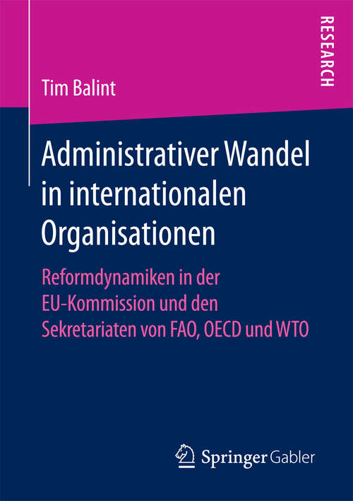 Book cover of Administrativer Wandel in internationalen Organisationen: Reformdynamiken in der EU-Kommission und den Sekretariaten von FAO, OECD und WTO