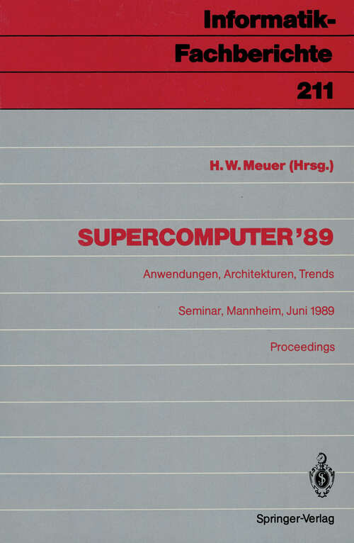Book cover of Supercomputer ’89: Anwendungen, Architekturen, Trends Seminar, Mannheim, 8.–10. Juni 1989 Proceedings (1989) (Informatik-Fachberichte #211)