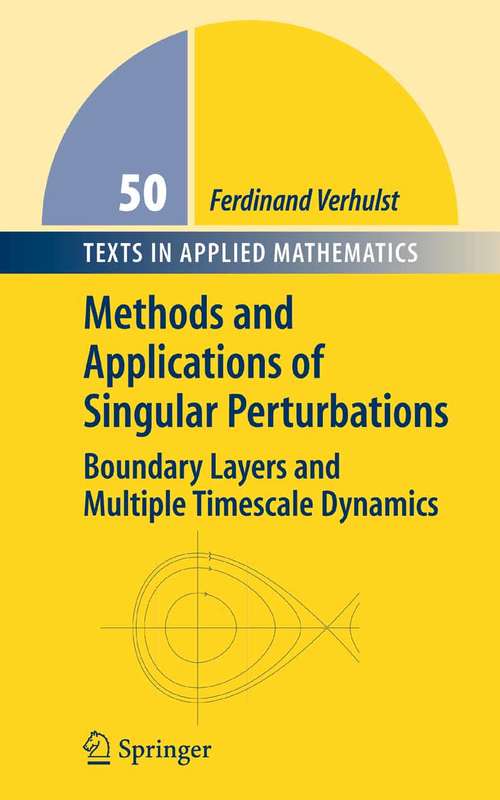 Book cover of Methods and Applications of Singular Perturbations: Boundary Layers and Multiple Timescale Dynamics (2005) (Texts in Applied Mathematics #50)
