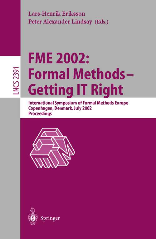Book cover of FME 2002: International Symposium of Formal Methods Europe, Copenhagen, Denmark, July 22-24, 2002 Proceedings (2002) (Lecture Notes in Computer Science #2391)