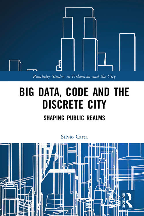 Book cover of Big Data, Code and the Discrete City: Shaping Public Realms (Routledge Studies in Urbanism and the City)