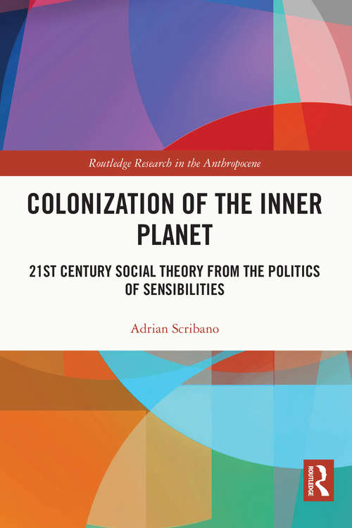 Book cover of Colonization of the Inner Planet: 21st Century Social Theory from the Politics of Sensibilities (Routledge Research in the Anthropocene)