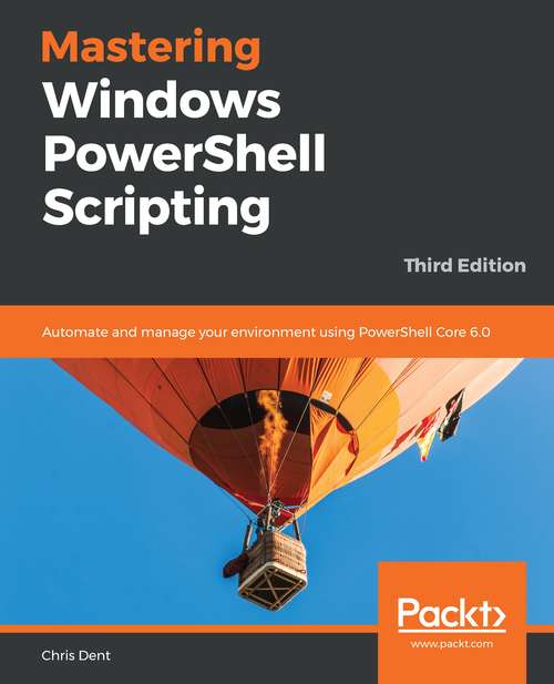 Book cover of Mastering Windows PowerShell Scripting, Third Edition: Automate And Manage Your Environment Using Powershell Core 6. 0, 3rd Edition (3)