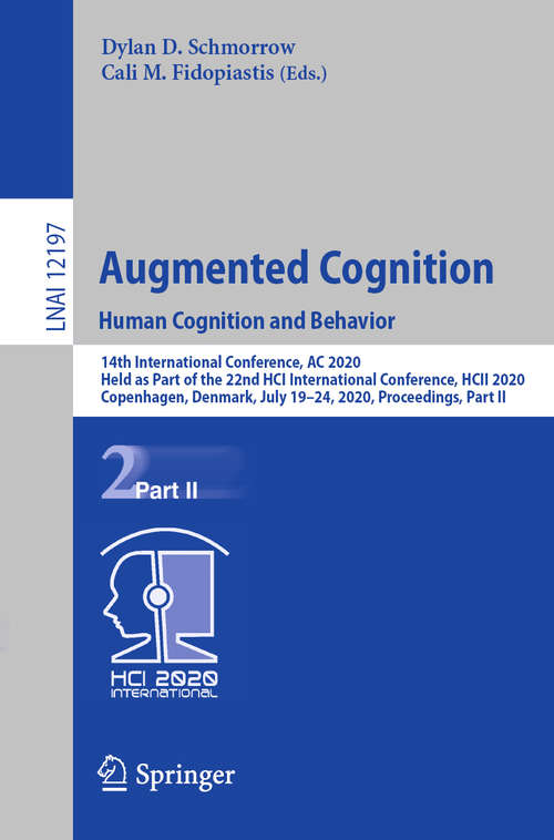 Book cover of Augmented Cognition. Human Cognition and Behavior: 14th International Conference, AC 2020, Held as Part of the 22nd HCI International Conference, HCII 2020, Copenhagen, Denmark, July 19–24, 2020, Proceedings, Part II (1st ed. 2020) (Lecture Notes in Computer Science #12197)