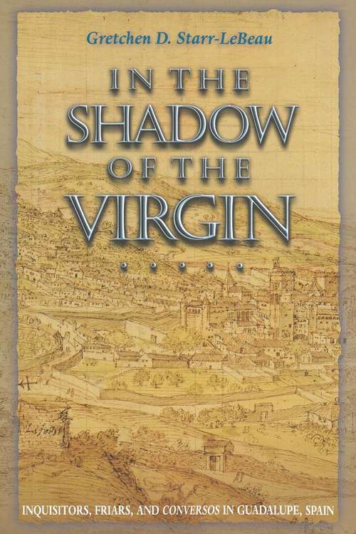 Book cover of In the Shadow of the Virgin: Inquisitors, Friars, and <i>Conversos</i> in Guadalupe, Spain (PDF) (Jews, Christians, and Muslims from the Ancient to the Modern World)