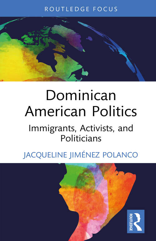 Book cover of Dominican American Politics: Immigrants, Activists, and Politicians (Routledge Research in American Politics and Governance)