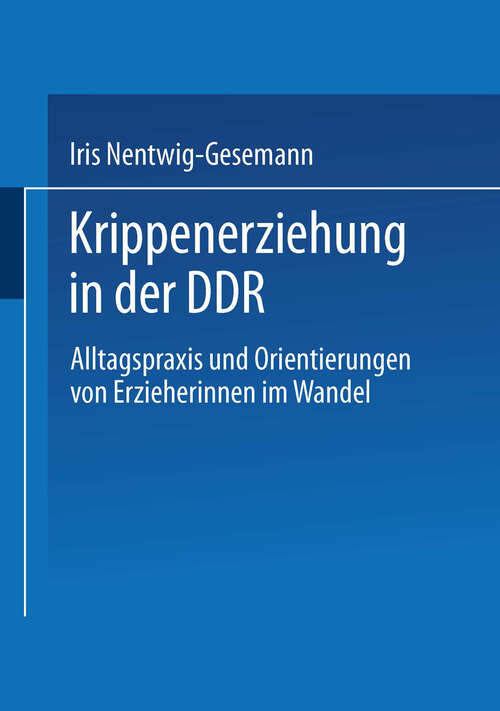 Book cover of Krippenerziehung in der DDR: Alltagspraxis und Orientierungen von Erzieherinnen im Wandel (1999)