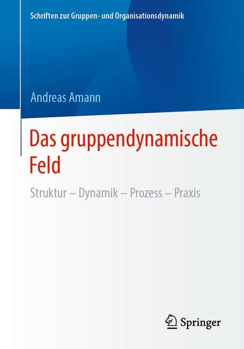 Book cover of Das gruppendynamische Feld: Struktur – Dynamik – Prozess – Praxis (1. Aufl. 2023) (Schriften zur Gruppen- und Organisationsdynamik #14)
