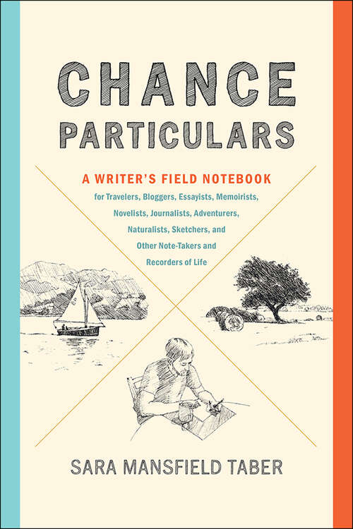 Book cover of Chance Particulars: A Writer's Field Notebook for Travelers, Bloggers, Essayists, Memoirists, Novelists, Journalists, Adventurers, Naturalists, Sketchers, and Other Note-Takers and Recorders of Life