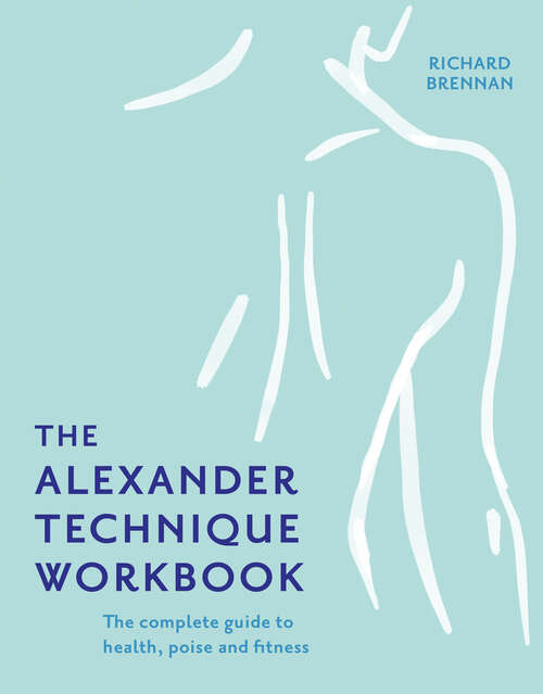 Book cover of The Alexander Technique Workbook: Your Personal System For Health, Poise And Fitness (ePub edition)