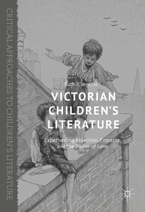 Book cover of Victorian Children’s Literature: Experiencing Abjection, Empathy, and the Power of Love (1st ed. 2016) (Critical Approaches to Children's Literature)