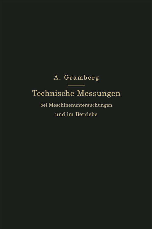 Book cover of Technische Messungen bei Maschinenuntersuchungen und im Betriebe: Zum Gebrauch in Maschinenlaboratorien und in der Praxis (3. Aufl. 1914)