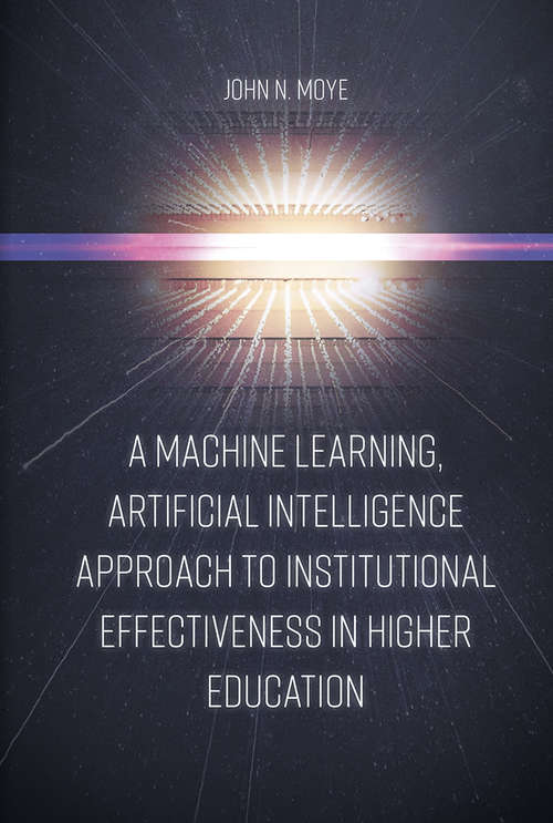 Book cover of A Machine Learning, Artificial Intelligence Approach to Institutional Effectiveness in Higher Education