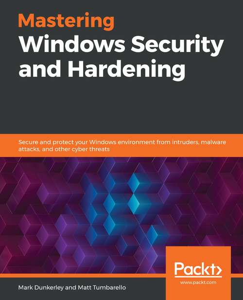 Book cover of Mastering Windows Security and Hardening: Secure and protect your Windows environment from intruders, malware attacks, and other cyber threats