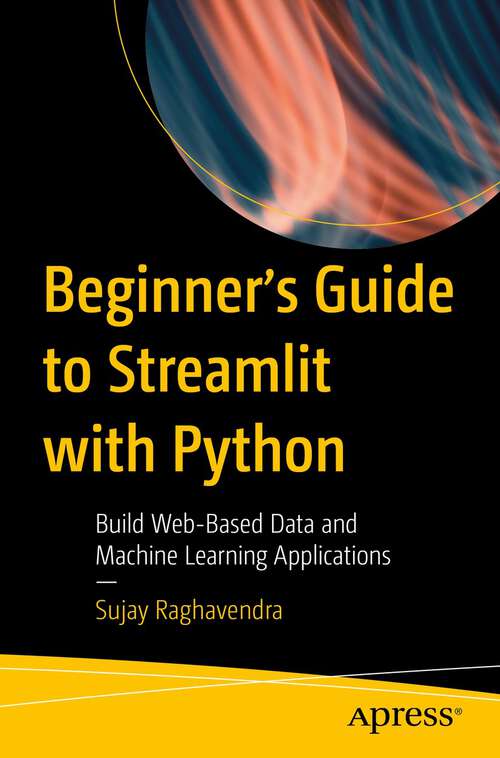 Book cover of Beginner's Guide to Streamlit with Python: Build Web-Based Data and Machine Learning Applications (1st ed.)