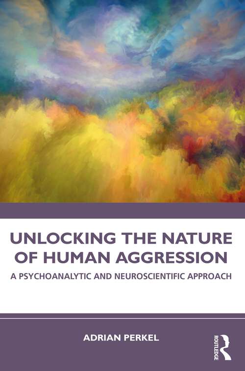 Book cover of Unlocking the Nature of Human Aggression: A Psychoanalytic and Neuroscientific Approach