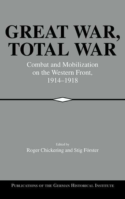 Book cover of Great War, Total War: Combat And Mobilization On The Western Front, 1914-1918 (PDF)