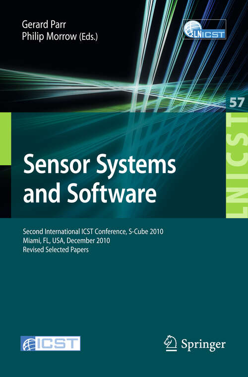 Book cover of Sensor Systems and Software: Second International ICST Conference, S-Cube 2010, Miami, FL, December 13-15, 2010, Revised Selected Papers (2011) (Lecture Notes of the Institute for Computer Sciences, Social Informatics and Telecommunications Engineering #57)