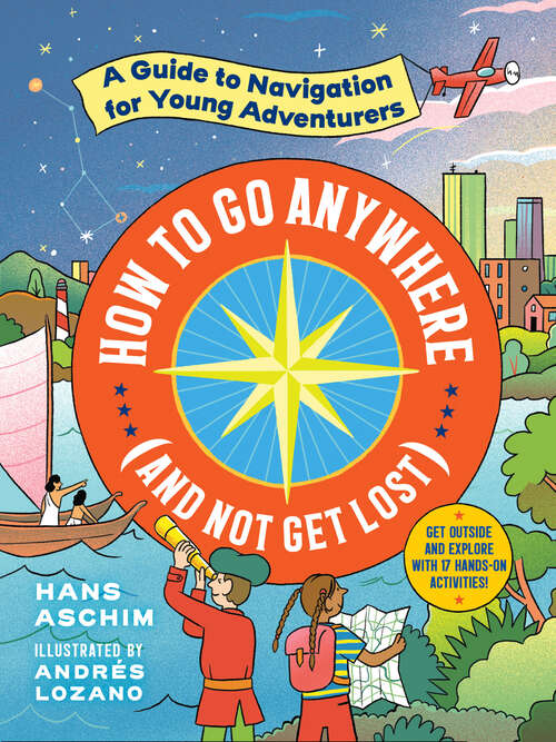 Book cover of How to Go Anywhere (and Not Get Lost): A Guide to Navigation for Young Adventurers