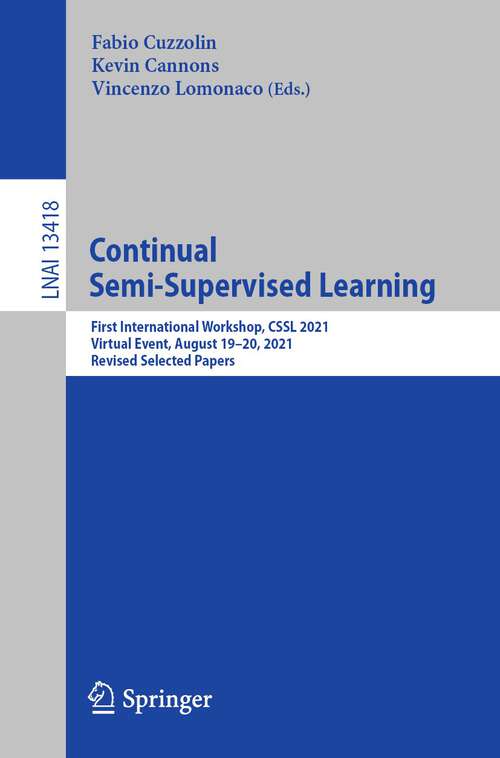 Book cover of Continual Semi-Supervised Learning: First International Workshop, CSSL 2021, Virtual Event, August 19–20, 2021, Revised Selected Papers (1st ed. 2022) (Lecture Notes in Computer Science #13418)