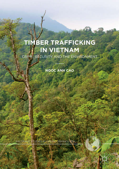 Book cover of Timber Trafficking in Vietnam: Crime, Security and the Environment (Palgrave Studies in Green Criminology)