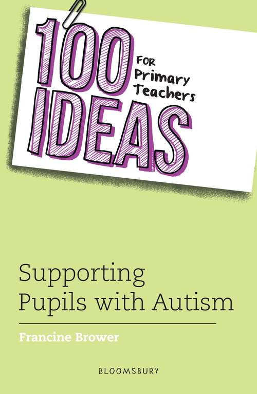 Book cover of 100 Ideas for Primary Teachers: Supporting Pupils with Autism (100 Ideas for Teachers)