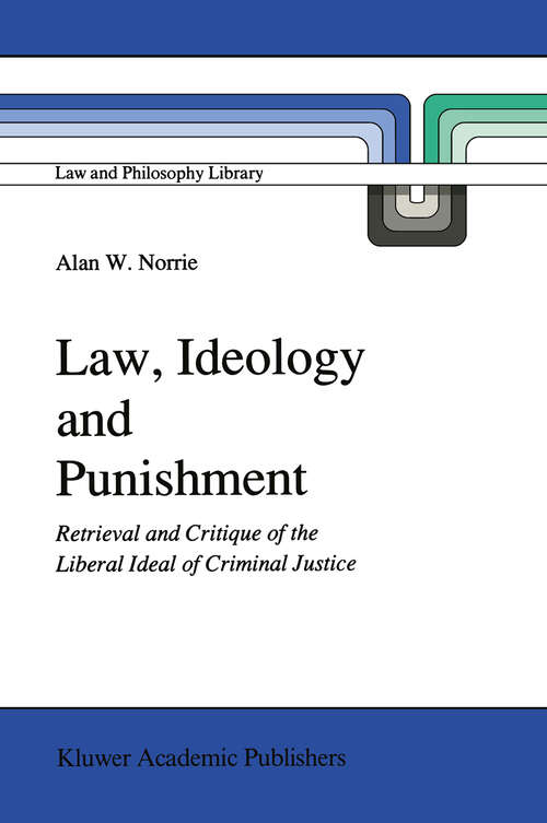 Book cover of Law, Ideology and Punishment: Retrieval and Critique of the Liberal Ideal of Criminal Justice (1991) (Law and Philosophy Library #12)
